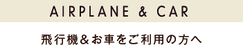 飛行機＆お車をご利用の方へ