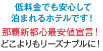 低料金でも安心して泊まれるホテルです! 那覇新都心最安値宣言!どこよりもリーズナブルに!