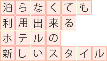 泊まらなくても利用出来るホテルの新しいスタイル